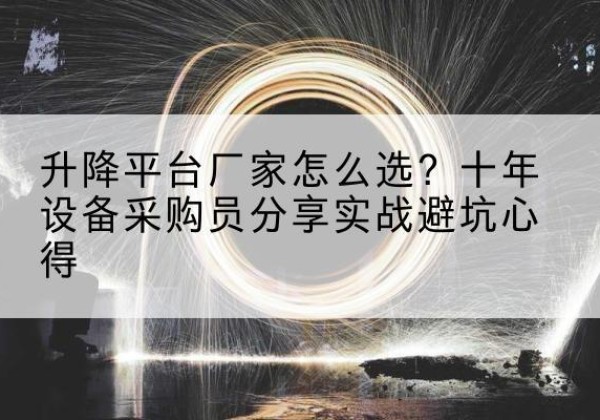 宁江升降平台厂家-怎么选？十年设备采购员分享实战避坑心得